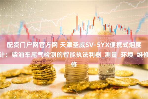 配资门户网官方网 天津圣威SV-5YX便携式烟度计：柴油车尾气检测的智能执法利器_测量_环境_维修