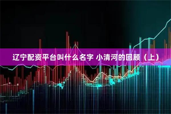 辽宁配资平台叫什么名字 小清河的回顾（上）